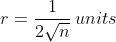 \begin{aligned} &r=\frac{1}{2\sqrt{n}}\: units \end{aligned}