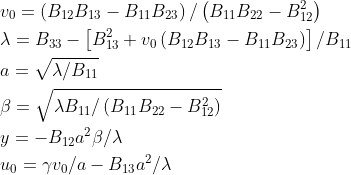 \begin{aligned} &v_{0}=\left(B_{12} B_{13}-B_{11} B_{23}\right) /\left(B_{11} B_{22}-B_{12}^{2}\right)\\ &\lambda=B_{33}-\left[B_{13}^{2}+v_{0}\left(B_{12} B_{13}-B_{11} B_{23}\right)\right] / B_{11}\\ &a=\sqrt{\lambda / B_{11}}\\ &\beta=\sqrt{\lambda B_{11} /\left(B_{11} B_{22}-B_{12}^{2}\right)}\\ &y=-B_{12} a^{2} \beta / \lambda\\ &u_{0}=\gamma v_{0} / a-B_{13} a^{2} / \lambda \end{aligned}
