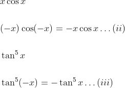 \begin{aligned} &x \cos x \\\\ &(-x) \cos (-x)=-x \cos x \ldots(i i) \\\\ &\tan ^{5} x \\\\ &\tan ^{5}(-x)=-\tan ^{5} x \ldots(i i i) \end{aligned}