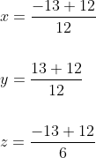 \begin{aligned} &x=\frac{-13+12}{12} \\\\ &y=\frac{13+12}{12} \\\\ &z=\frac{-13+12}{6} \end{aligned}
