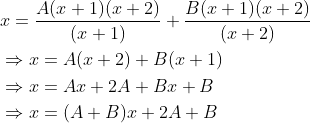 \begin{aligned} &x=\frac{A(x+1)(x+2)}{(x+1)}+\frac{B(x+1)(x+2)}{(x+2)} \\ &\Rightarrow x=A(x+2)+B(x+1) \\ &\Rightarrow x=A x+2 A+B x+B \\ &\Rightarrow x=(A+B) x+2 A+B \end{aligned}