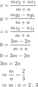 \begin{aligned} &x=\frac{m x_{2}+n x_{1}}{m+n} \\ &y=\frac{m y_{2}-n y_{1}}{m+n} \\ &z=\frac{m z_{2}-n z_{1}}{m+n} \\ &0=\frac{3 m-2 n}{m+n} \\ &0=3 m-2 n \\ &3 m=2 n \\ &\Rightarrow \frac{m}{n}=\frac{2}{3} \\ &\Rightarrow m: n=2: 3 \end{aligned}