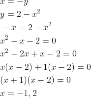 \begin{aligned} &x=-y \\ &y=2-x^{2} \\ &-x=2-x^{2} \\ &x^{2}-x-2=0 \\ &x^{2}-2x+x-2=0 \\ &x(x-2)+1(x-2)=0 \\ &(x+1)(x-2)=0 \\ &x=-1,2 \end{aligned}