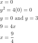 \begin{aligned} &x=0\\ &y^{2}=4(0)=0\\ &y=0 \text { and } y=3\\ &9=4x\\ &x=\frac{9}{4} \end{aligned}