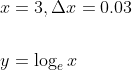 \begin{aligned} &x=3, \Delta x=0.03 \\\\ &y=\log _{e} x \end{aligned}