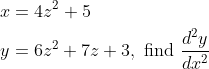 \begin{aligned} &x=4 z^{2}+5 \\ &y=6 z^{2}+7 z+3 , \text { find } \frac{d^{2} y}{d x^{2}} \end{aligned}