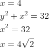 \begin{aligned} &x=4\\ &y^{2}+x^{2}=32\\ &x^{2}=32\\ &x=4\sqrt{2} \end{aligned}