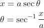 \begin{aligned} &x=a \sec \theta \\ &\theta=\sec ^{-1} \frac{x}{a} \end{aligned}