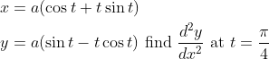 \begin{aligned} &x=a(\cos t+t \sin t) \\ &y=a(\sin t-t \cos t) \text { find } \frac{d^{2} y}{d x^{2}} \text { at } t=\frac{\pi}{4} \end{aligned}