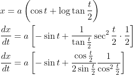 \begin{aligned} &x=a\left(\cos t+\log \tan \frac{t}{2}\right) \\ &\frac{d x}{d t}=a\left[-\sin t+\frac{1}{\tan \frac{t}{2}} \sec ^{2} \frac{t}{2} \cdot \frac{1}{2}\right] \\ &\frac{d x}{d t}=a\left[-\sin t+\frac{\cos \frac{t}{2}}{2 \sin \frac{t}{2}} \frac{1}{\cos ^{2} \frac{t}{2}}\right] \end{aligned}