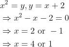 \begin{aligned} &x^{2}=y, y=x+2 \\ &\Rightarrow x^{2}-x-2=0 \\ &\Rightarrow x=2 \text { or }-1 \\ &\Rightarrow x=4 \text { or } 1 \end{aligned}