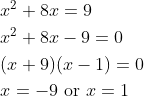 \begin{aligned} &x^{2}+8 x=9 \\ &x^{2}+8 x-9=0 \\ &(x+9)(x-1)=0 \\ &x=-9 \text { or } x=1 \end{aligned}