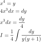 \begin{aligned} &x^{4}=y \\ &4 x^{3} d x=d y \\ &x^{3} d x=\frac{d y}{4} \\ &I=\frac{1}{4} \int \frac{d y}{y(y+1)} \end{aligned}