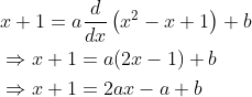 \begin{aligned} &x+1=a \frac{d}{d x}\left(x^{2}-x+1\right)+b \\ &\Rightarrow x+1=a(2 x-1)+b \\ &\Rightarrow x+1=2 a x-a+b \end{aligned}