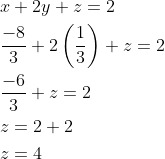 \begin{aligned} &x+2 y+z=2 \\ &\frac{-8}{3}+2\left(\frac{1}{3}\right)+z=2 \\ &\frac{-6}{3}+z=2 \\ &z=2+2 \\ &z=4 \end{aligned}