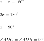 \begin{aligned} &x+x=180^{\circ} \\\\ &2 x=180^{\circ} \\\\ &x=90^{\circ} \\\\ &\angle A D C=\angle A D B=90^{\circ} \end{aligned}