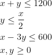 \begin{aligned} &x+y \leq 1200 \\ &y \leq \frac{x}{2} \\ &x-3 y \leq 600 \\ &x, y \geq 0 \end{aligned}