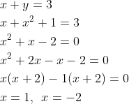 \begin{aligned} &x+y=3\\ &x+x^{2}+1=3\\ &x^{2}+x-2=0\\ &x^{2}+2x-x-2=0\\ &x(x+2)-1(x+2)=0\\ &x=1,\: \: x=-2 \end{aligned}
