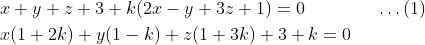 \begin{aligned} &x+y+z+3+k(2x-y+3z+1)=0 \qquad \qquad \dots (1)\\ &x(1+2k)+y(1-k)+z(1+3k)+3+k=0 \end{aligned}