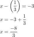 \begin{aligned} &x-\left(\frac{1}{3}\right)=-3 \\ &x=-3+\frac{1}{3} \\ &x=\frac{-8}{3} \end{aligned}