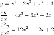 \begin{aligned} &y = x^{4} - 2x^{3} + x^{2} + 3 \\ &\frac{\mathrm{d} y}{\mathrm{d} x}=4x^{3}-6x^{2}+2x \\ &\frac{\mathrm{d} ^{2}y}{\mathrm{d} x^{2}}=12x^{2}-12x+2 \\ \end{aligned}