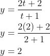 \begin{aligned} &y=\frac{2 t+2}{t+1} \\ &y=\frac{2(2)+2}{2+1} \\ &y=2 \end{aligned}