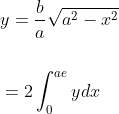 \begin{aligned} &y=\frac{b}{a} \sqrt{a^{2}-x^{2}} \\\\ &=2 \int_{0}^{a e} y d x \end{aligned}