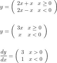 \begin{aligned} &y=\left(\begin{array}{ll} 2 x+x & x \geq 0 \\ 2 x-x & x<0 \end{array}\right) \\\\ &y=\left(\begin{array}{cc} 3 x & x \geq 0 \\ x & x<0 \end{array}\right) \\\\ &\frac{d y}{d x}=\left(\begin{array}{ll} 3 & x>0 \\ 1 & x<0 \end{array}\right) \end{aligned}