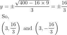 \begin{aligned} &y=\pm \frac{\sqrt{400-16 \times 9}}{3}=\pm \frac{16}{3}\\ &\text { So, }\\ &\left(3, \frac{16}{3}\right) \text { and }\left(3,-\frac{16}{3}\right) \end{aligned}
