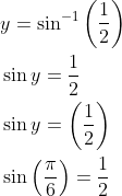 \begin{aligned} &y=\sin ^{-1}\left(\frac{1}{2}\right) \\ &\sin y=\frac{1}{2} \\ &\sin y=\left(\frac{1}{2}\right) \\ &\sin \left(\frac{\pi}{6}\right)=\frac{1}{2} \end{aligned}