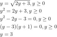 \begin{aligned} &y=\sqrt{2 y+3}, y \geq 0 \\ &y^{2}=2 y+3, y \geq 0 \\ &y^{2}-2 y-3=0, y \geq 0 \\ &(y-3)(y+1)=0, y \geq 0 \\ &y=3 \end{aligned}