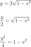 \begin{aligned} &y=2 \sqrt{1-x^{2}} \\\\ &\frac{y}{2}=\sqrt{1-x^{2}} \\\\ &\frac{y^{2}}{4}=1-x^{2} \end{aligned}