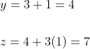 \begin{aligned} &y=3+1=4 \\\\ &z=4+3(1)=7 \end{aligned}