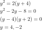 \begin{aligned} &y^{2}=2(y+4) \\ &y^{2}-2 y-8=0 \\ &(y-4)(y+2)=0 \\ &y=4,-2 \end{aligned}