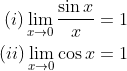 \begin{aligned} (i) \lim _{x \rightarrow 0} \frac{\sin x}{x}=1 \\ (ii) \lim _{x \rightarrow 0} \cos x=1 \end{aligned}