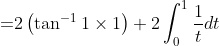 \begin{aligned} =& 2\left(\tan ^{-1} 1 \times 1\right)+2 \int_{0}^{1} \frac{1}{t} d t \\ \end{aligned}