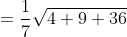\begin{aligned} =\frac{1}{7} \sqrt{4+9+36} \\ \end{aligned}