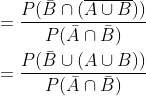 \begin{aligned} =\frac{P(\bar{B} \cap(\overline{A \cup B}))}{P(\bar{A} \cap \bar{B})}\\ =\frac{P(\bar{B} \cup(A \cup B))}{P(\bar{A} \cap \bar{B})} \end{aligned}