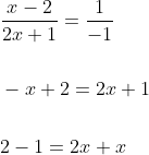 \begin{aligned} \\ &\frac{x-2}{2 x+1}=\frac{1}{-1}\\\\ &-x+2=2 x+1\\\\ &2-1=2 x+x \end{aligned}
