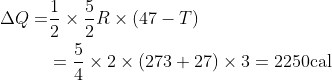 \begin{aligned} \Delta Q= & \frac{1}{2} \times \frac{5}{2} R \times(47-T) \\ & =\frac{5}{4} \times 2 \times(273+27) \times 3=2250 \mathrm{cal} \end{aligned}