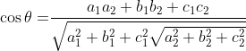 \begin{aligned} \cos \theta=& \frac{a_{1} a_{2}+b_{1} b_{2}+c_{1} c_{2}}{\sqrt{a_{1}^{2}+b_{1}^{2}+c_{1}^{2} \sqrt{a_{2}^{2}+b_{2}^{2}+c_{2}^{2}}}} \\ \end{aligned}