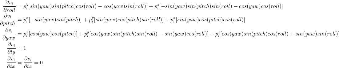 \begin{aligned} \frac{\partial v_i}{\partial roll} &= p_i^y[sin(yaw)sin(pitch)cos(roll) - cos(yaw)sin(roll)] + p_i^z[-sin(yaw)sin(pitch)sin(roll) - cos(yaw)cos(roll)] \\ \frac{\partial v_i}{\partial pitch} &= p_i^x[-sin(yaw)sin(pitch)] + p_i^y[sin(yaw)cos(pitch)sin(roll)] + p_i^z[sin(yaw)cos(pitch)cos(roll)] \\ \frac{\partial v_i}{\partial yaw} &= p_i^x[cos(yaw)cos(pitch)] + p_i^y[cos(yaw)sin(pitch)sin(roll) - sin(yaw)cos(roll)] + p_i^z[cos(yaw)sin(pitch)cos(roll) + sin(yaw)sin(roll)] \\ \frac{\partial v_i}{\partial ty} &= 1 \\ \frac{\partial v_i}{\partial tx} &= \frac{\partial v_i}{\partial tz} = 0 \\ \end{aligned}