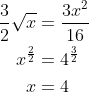 \begin{aligned} \frac{3}{2} \sqrt{x} &=\frac{3 x^{2}}{16} \\ x^{\frac{2}{2}} &=4^{\frac{3}{2}} \\ x &=4 \end{aligned}
