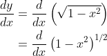 \begin{aligned} \frac{d y}{d x} &=\frac{d}{d x}\left(\sqrt{1-x^{2}}\right) \\ &=\frac{d}{d x}\left(1-x^{2}\right)^{1 / 2} \end{aligned}