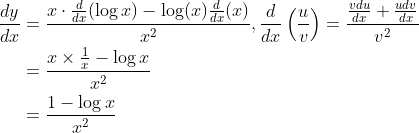 \begin{aligned} \frac{d y}{d x} &=\frac{x \cdot \frac{d}{d x}(\log x)-\log (x) \frac{d}{d x}(x)}{x^{2}}, \frac{d}{d x}\left(\frac{u}{v}\right)=\frac{\frac{v d u}{d x}+\frac{u d v}{d x}}{v^{2}} \\ &=\frac{x \times \frac{1}{x}-\log x}{x^{2}} \\ &=\frac{1-\log x}{x^{2}} \end{aligned}