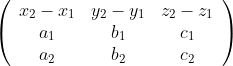 \begin{aligned} \left(\begin{array}{ccc} x_{2}-x_{1} & y_{2}-y_{1} & z_{2}-z_{1} \\ a_{1} & b_{1} & c_{1} \\ a_{2} & b_{2} & c_{2} \end{array}\right) \\ \end{aligned}