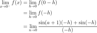 \begin{aligned} \lim _{x \rightarrow 0^{-}} f(x) &=\lim _{h \rightarrow 0} f(0-h) \\ &=\lim _{h \rightarrow 0} f(-h) \\ &=\lim _{n \rightarrow 0} \frac{\sin (a+1)(-h)+\sin (-h)}{(-h)} \end{aligned}
