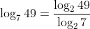 \begin{aligned} \log _7 49 & =\frac{\log _2 49}{\log _2 7} \end{aligned}