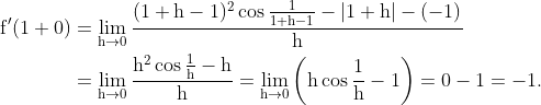 \begin{aligned} \mathrm{f^{\prime}(1+0) }& =\mathrm{\lim _{h \rightarrow 0} \frac{(1+h-1)^2 \cos \frac{1}{1+h-1}-|1+h|-(-1)}{h} }\\ & =\mathrm{\lim _{h \rightarrow 0} \frac{h^2 \cos \frac{1}{h}-h}{h}=\lim _{h \rightarrow 0}\left(h \cos \frac{1}{h}-1\right)=0-1=-1 .} \end{aligned}