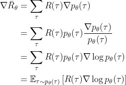 \begin{aligned} \nabla \bar{R}_{\theta}&=\sum_{\tau} R(\tau) \nabla p_{\theta}(\tau)\\&=\sum_{\tau} R(\tau) p_{\theta}(\tau) \frac{\nabla p_{\theta}(\tau)}{p_{\theta}(\tau)} \\&= \sum_{\tau} R(\tau) p_{\theta}(\tau) \nabla \log p_{\theta}(\tau) \\ &=\mathbb{E}_{\tau \sim p_{\theta}(\tau)}\left[R(\tau) \nabla \log p_{\theta}(\tau)\right] \end{aligned}